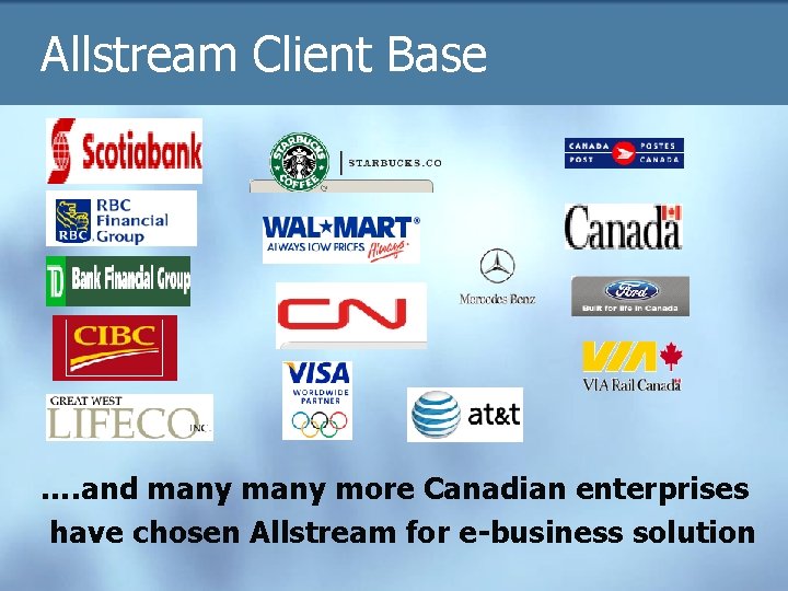 Allstream Client Base …. and many more Canadian enterprises have chosen Allstream for e-business