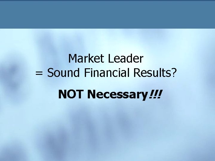 Market Leader = Sound Financial Results? NOT Necessary!!! 