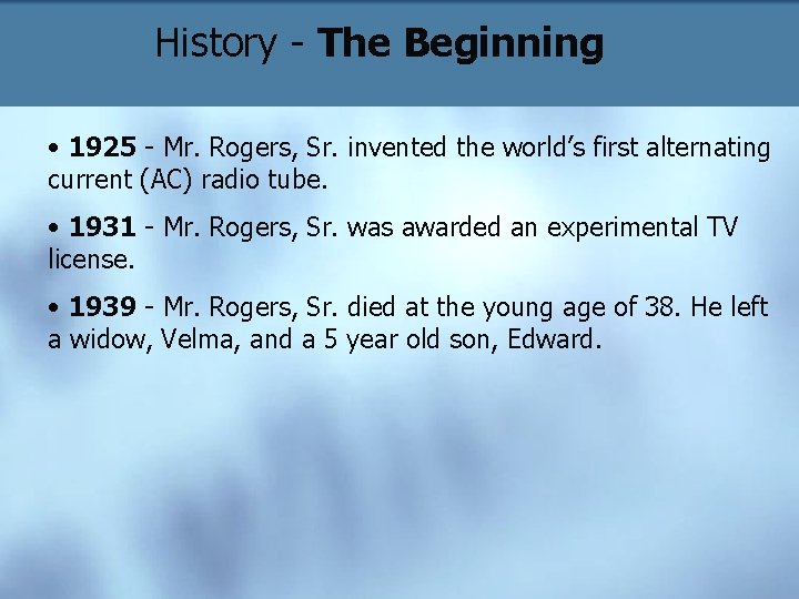 History - The Beginning • 1925 - Mr. Rogers, Sr. invented the world’s first