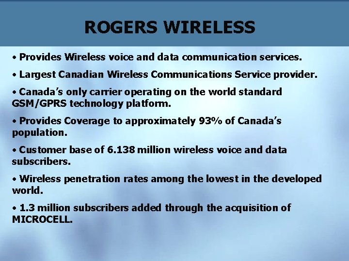 ROGERS WIRELESS • Provides Wireless voice and data communication services. • Largest Canadian Wireless