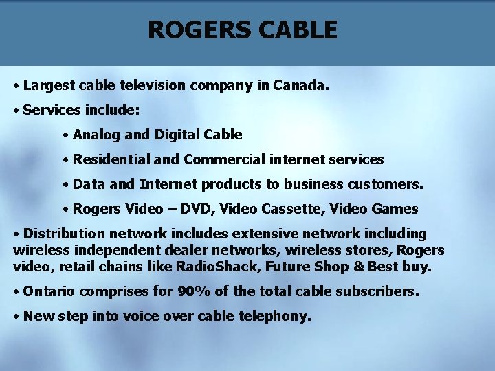 ROGERS CABLE • Largest cable television company in Canada. • Services include: • Analog