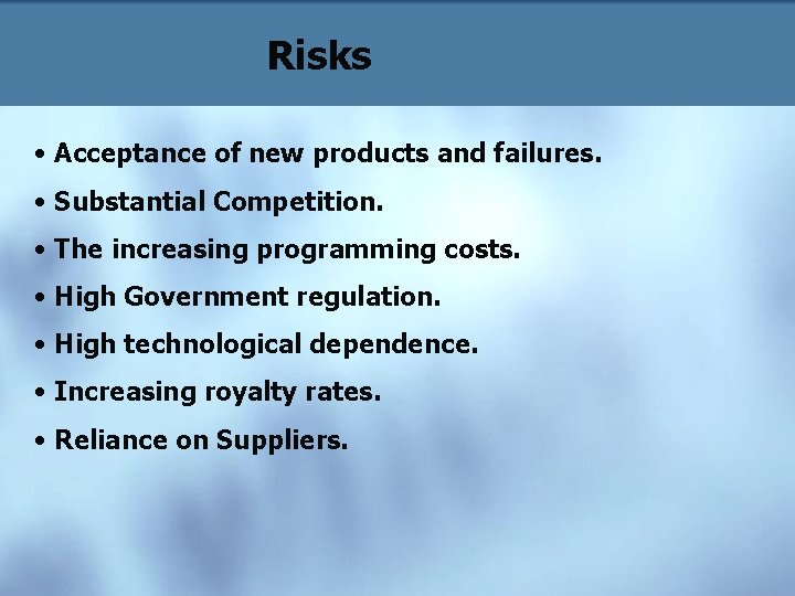 Risks • Acceptance of new products and failures. • Substantial Competition. • The increasing