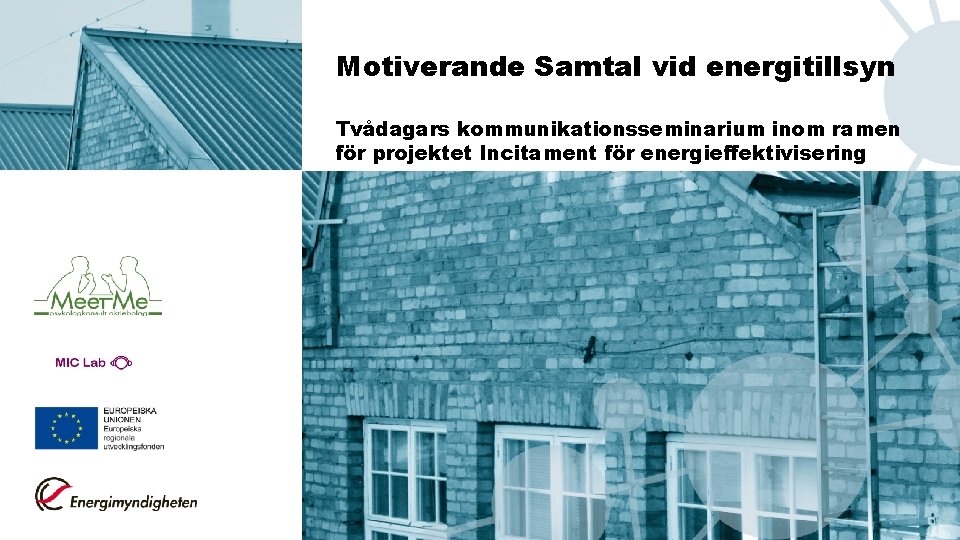 Motiverande Samtal vid energitillsyn Tvådagars kommunikationsseminarium inom ramen för projektet Incitament för energieffektivisering 