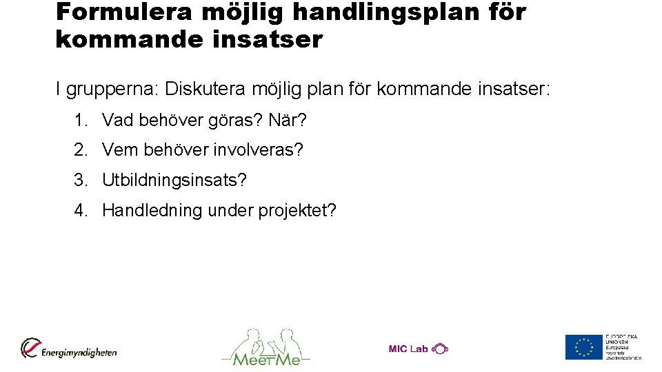 Formulera möjlig handlingsplan för kommande insatser I grupperna: Diskutera möjlig plan för kommande insatser: