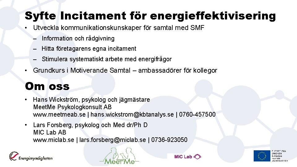 Syfte Incitament för energieffektivisering • Utveckla kommunikationskunskaper för samtal med SMF – Information och