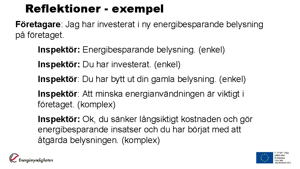 Reflektioner - exempel Företagare: Jag har investerat i ny energibesparande belysning på företaget. Inspektör: