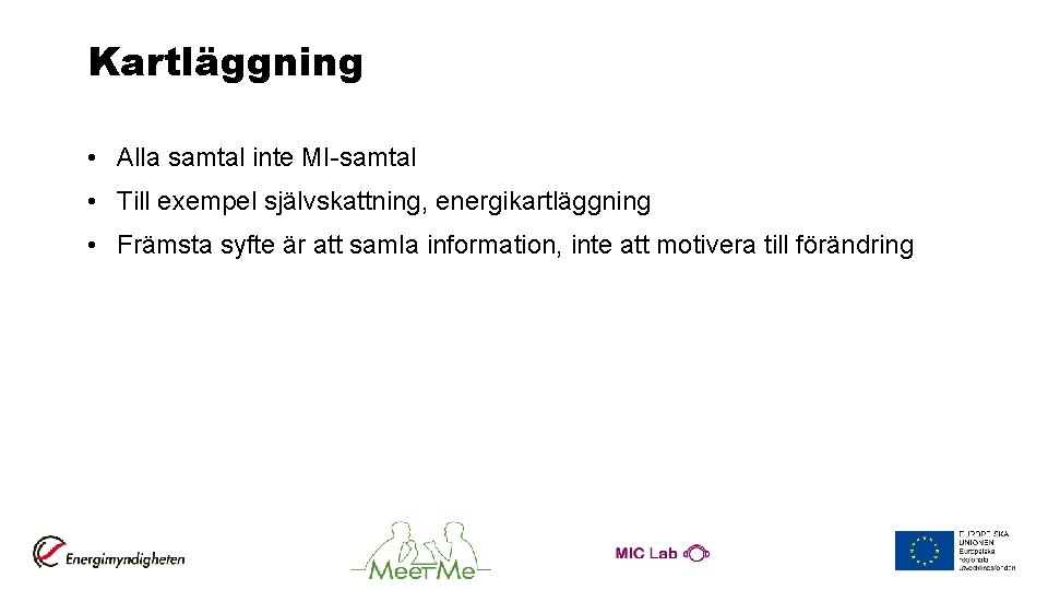 Kartläggning • Alla samtal inte MI-samtal • Till exempel självskattning, energikartläggning • Främsta syfte