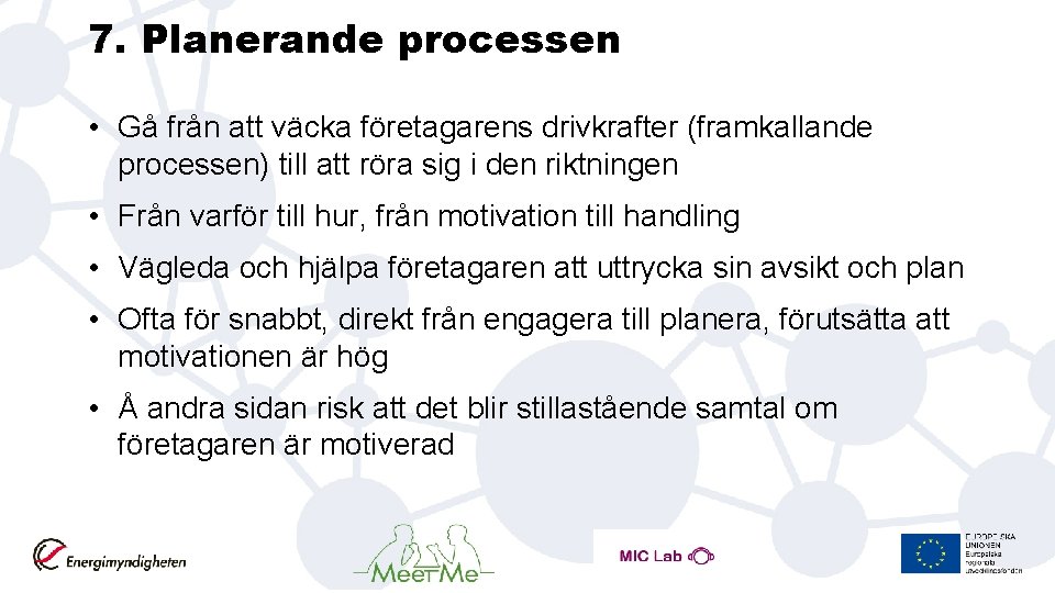 7. Planerande processen • Gå från att väcka företagarens drivkrafter (framkallande processen) till att