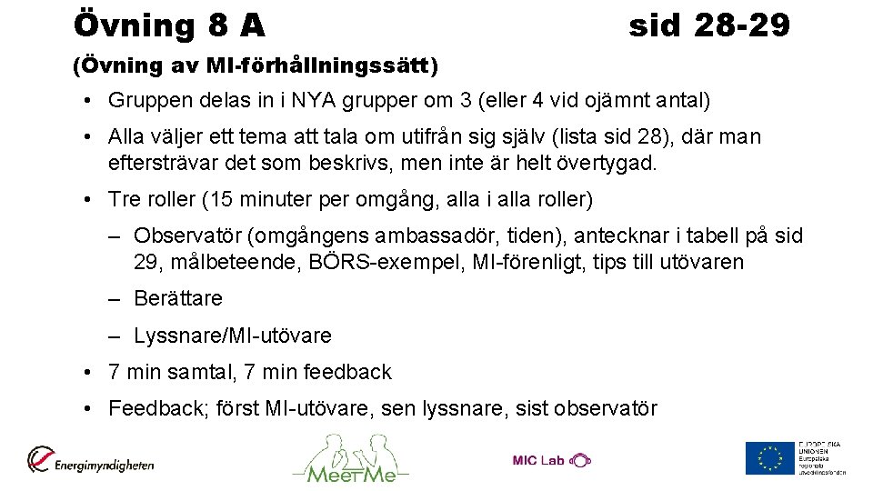 Övning 8 A sid 28 -29 (Övning av MI-förhållningssätt) • Gruppen delas in i