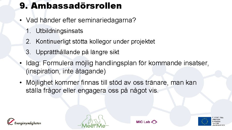 9. Ambassadörsrollen • Vad händer efter seminariedagarna? 1. Utbildningsinsats 2. Kontinuerligt stötta kollegor under