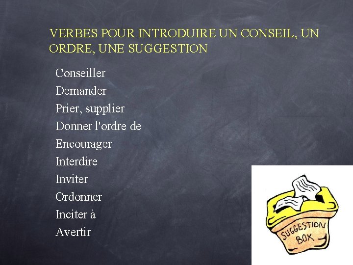 VERBES POUR INTRODUIRE UN CONSEIL, UN ORDRE, UNE SUGGESTION Conseiller Demander Prier, supplier Donner