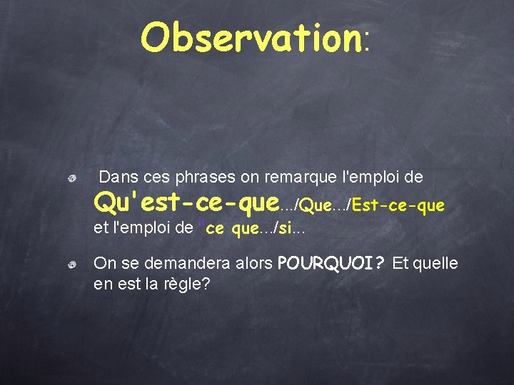 Observation: Dans ces phrases on remarque l'emploi de Qu'est-ce-que. . . /Que. . .