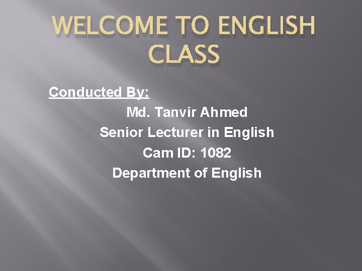 WELCOME TO ENGLISH CLASS Conducted By: Md. Tanvir Ahmed Senior Lecturer in English Cam