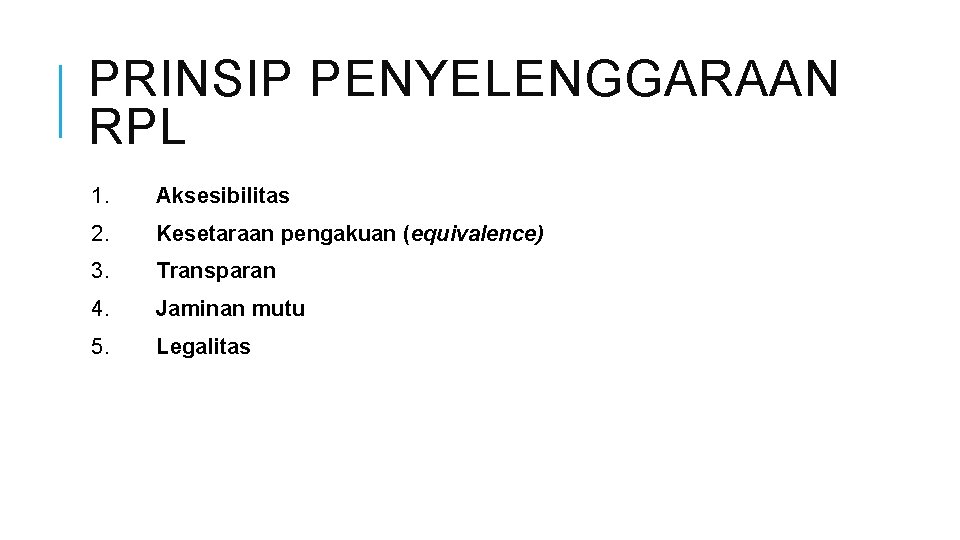 PRINSIP PENYELENGGARAAN RPL 1. Aksesibilitas 2. Kesetaraan pengakuan (equivalence) 3. Transparan 4. Jaminan mutu