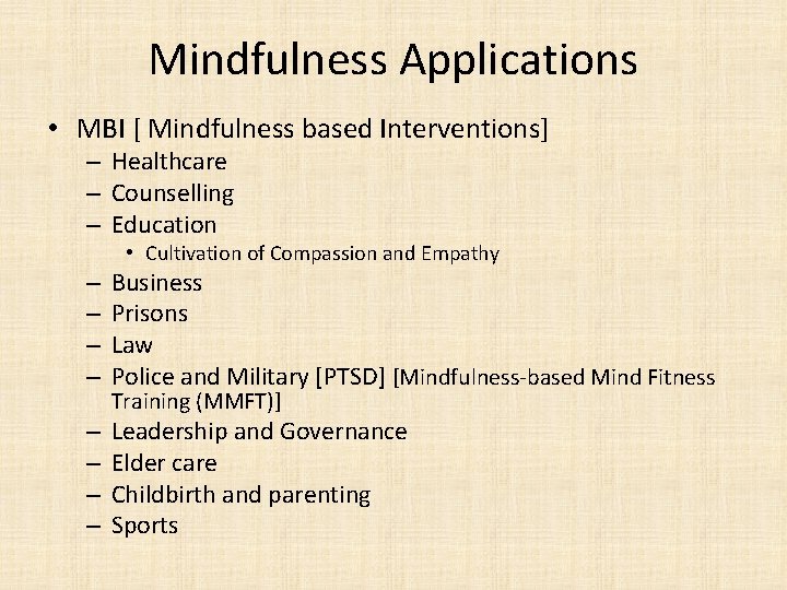 Mindfulness Applications • MBI [ Mindfulness based Interventions] – Healthcare – Counselling – Education