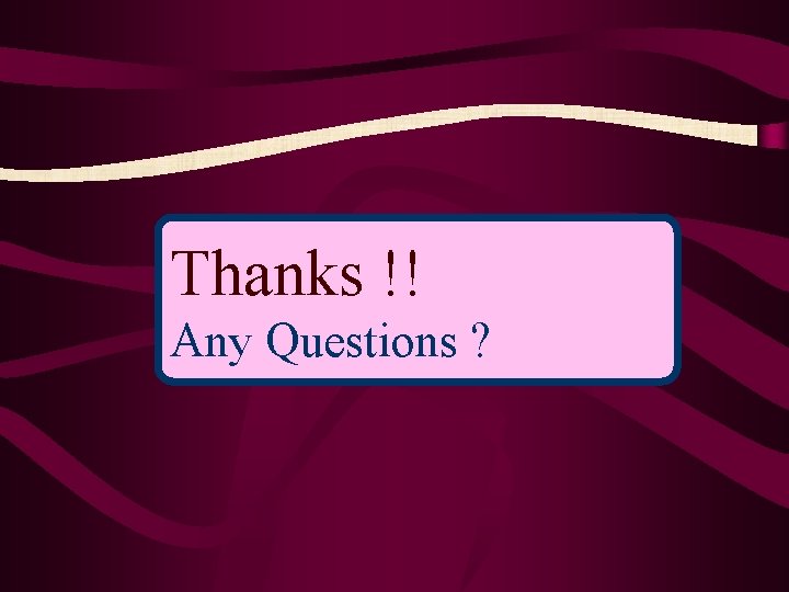 Thanks !! Any Questions ? 