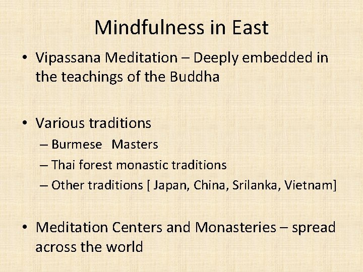 Mindfulness in East • Vipassana Meditation – Deeply embedded in the teachings of the