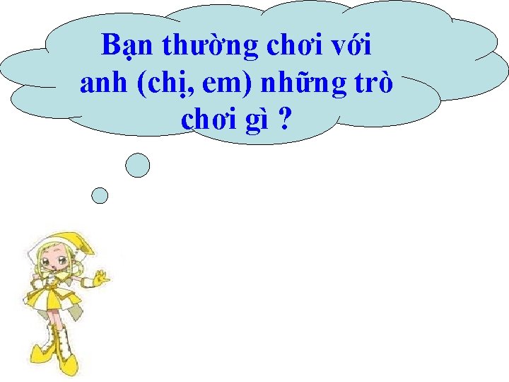 Bạn thường chơi với anh (chị, em) những trò chơi gì ? 