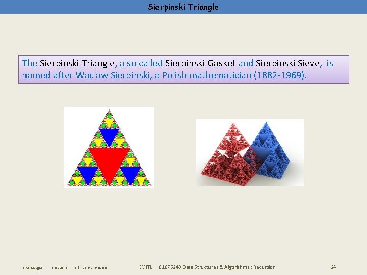 Sierpinski Triangle The Sierpinski Triangle, also called Sierpinski Gasket and Sierpinski Sieve, is named