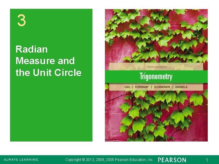 3 Radian Measure and the Unit Circle Copyright © 2013, 2009, 2005 Pearson Education,