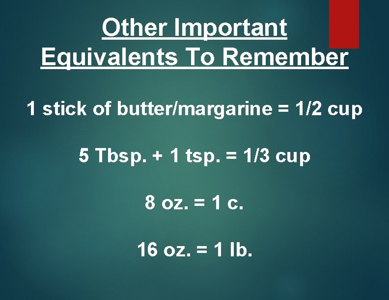 Other Important Equivalents To Remember 1 stick of butter/margarine = 1/2 cup 5 Tbsp.