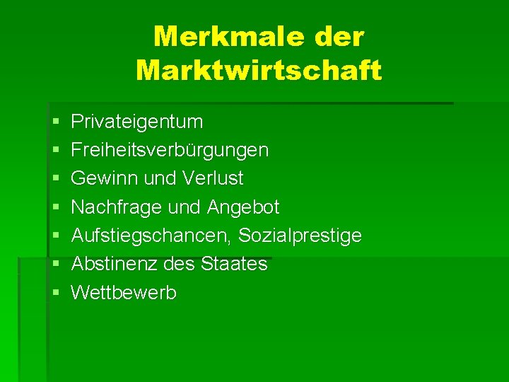 Merkmale der Marktwirtschaft § § § § Privateigentum Freiheitsverbürgungen Gewinn und Verlust Nachfrage und