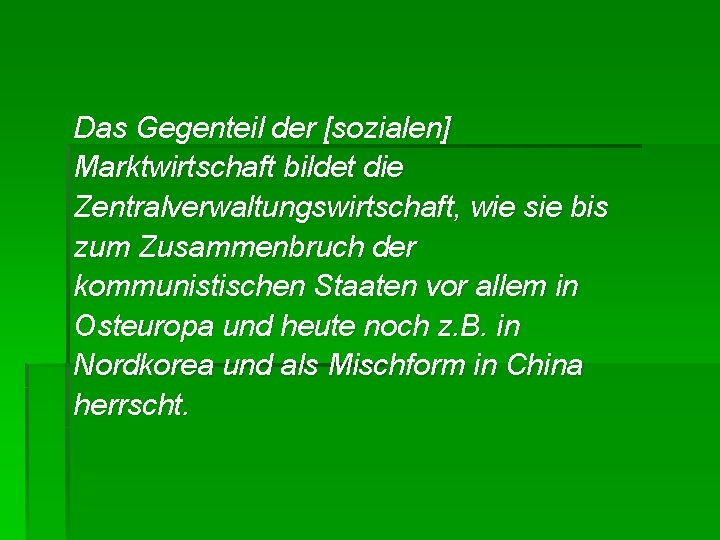 Das Gegenteil der [sozialen] Marktwirtschaft bildet die Zentralverwaltungswirtschaft, wie sie bis zum Zusammenbruch der