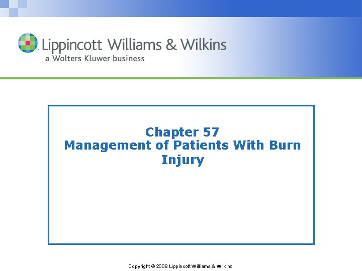 Chapter 57 Management of Patients With Burn Injury Copyright © 2008 Lippincott Williams &