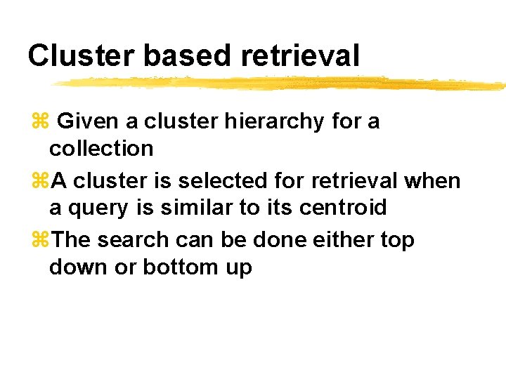 Cluster based retrieval z Given a cluster hierarchy for a collection z. A cluster