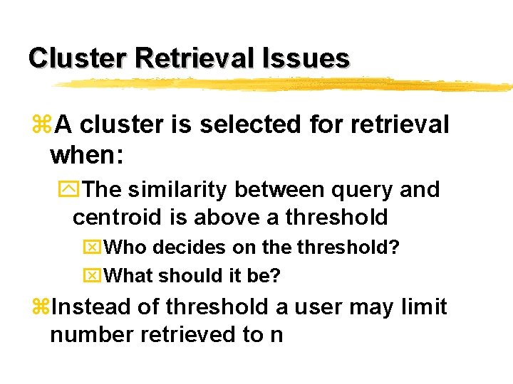 Cluster Retrieval Issues z. A cluster is selected for retrieval when: y. The similarity