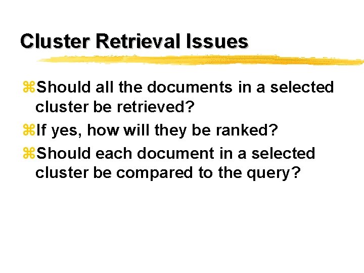 Cluster Retrieval Issues z. Should all the documents in a selected cluster be retrieved?