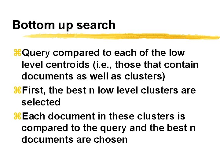 Bottom up search z. Query compared to each of the low level centroids (i.