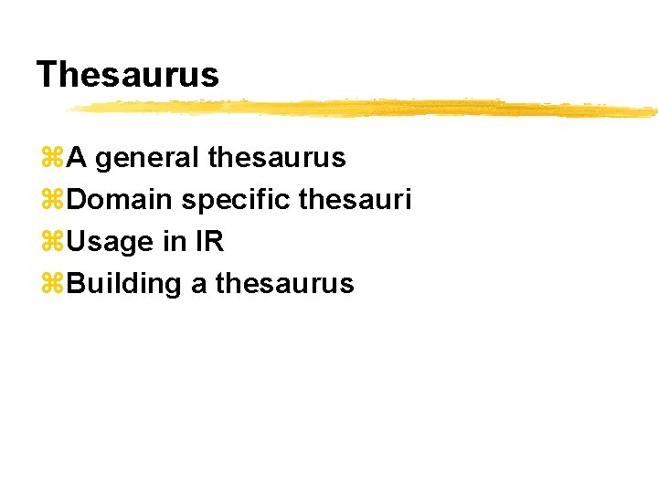 Thesaurus z. A general thesaurus z. Domain specific thesauri z. Usage in IR z.