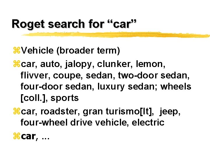 Roget search for “car” z. Vehicle (broader term) zcar, auto, jalopy, clunker, lemon, flivver,