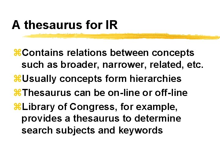 A thesaurus for IR z. Contains relations between concepts such as broader, narrower, related,