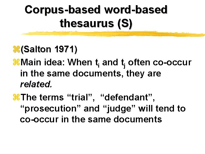 Corpus-based word-based thesaurus (S) z(Salton 1971) z. Main idea: When ti and tj often