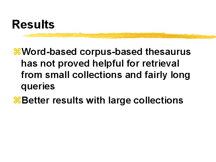 Results z. Word-based corpus-based thesaurus has not proved helpful for retrieval from small collections