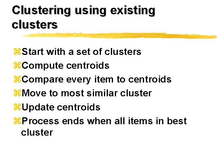 Clustering using existing clusters z. Start with a set of clusters z. Compute centroids