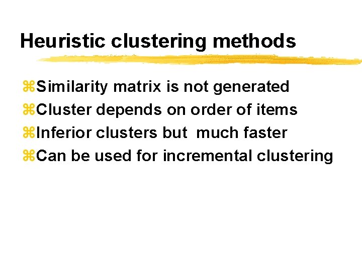 Heuristic clustering methods z. Similarity matrix is not generated z. Cluster depends on order