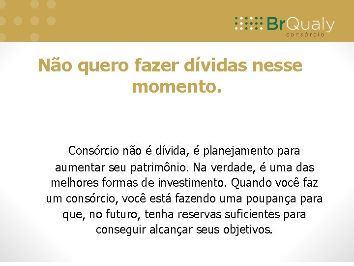 Não quero fazer dívidas nesse momento. Consórcio não é dívida, é planejamento para aumentar