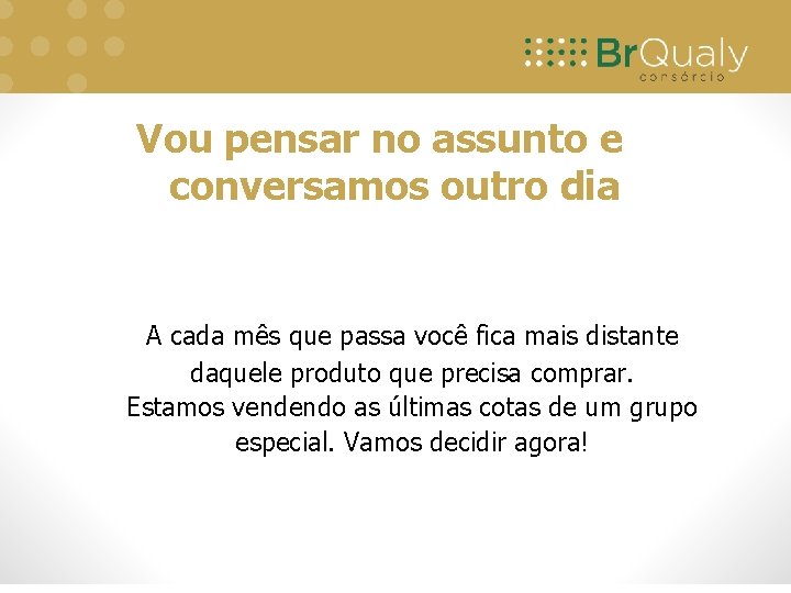 Vou pensar no assunto e conversamos outro dia A cada mês que passa você