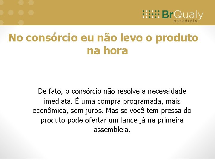 No consórcio eu não levo o produto na hora De fato, o consórcio não