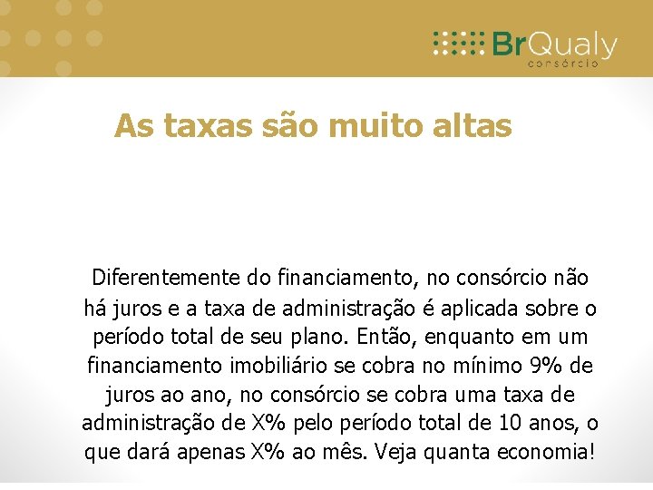 As taxas são muito altas Diferentemente do financiamento, no consórcio não há juros e