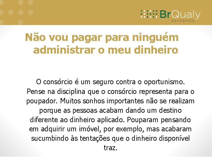 Não vou pagar para ninguém administrar o meu dinheiro O consórcio é um seguro