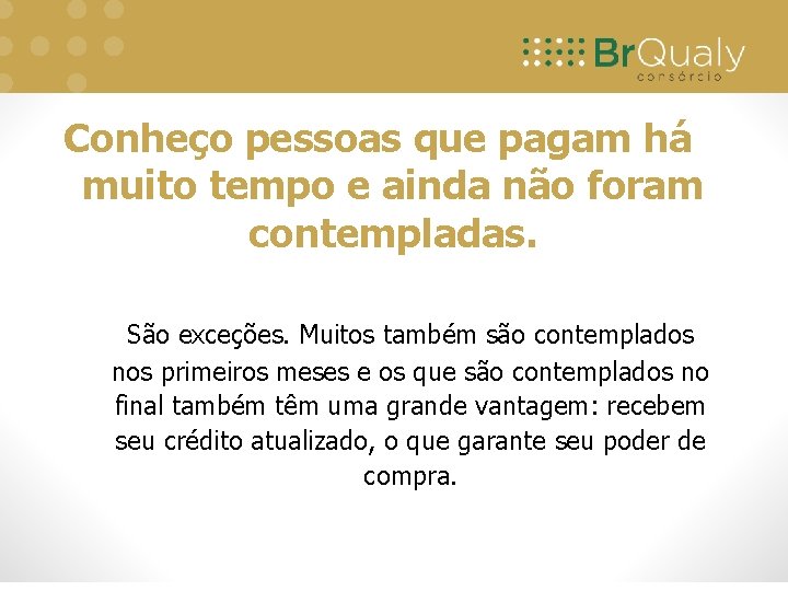 Conheço pessoas que pagam há muito tempo e ainda não foram contempladas. São exceções.