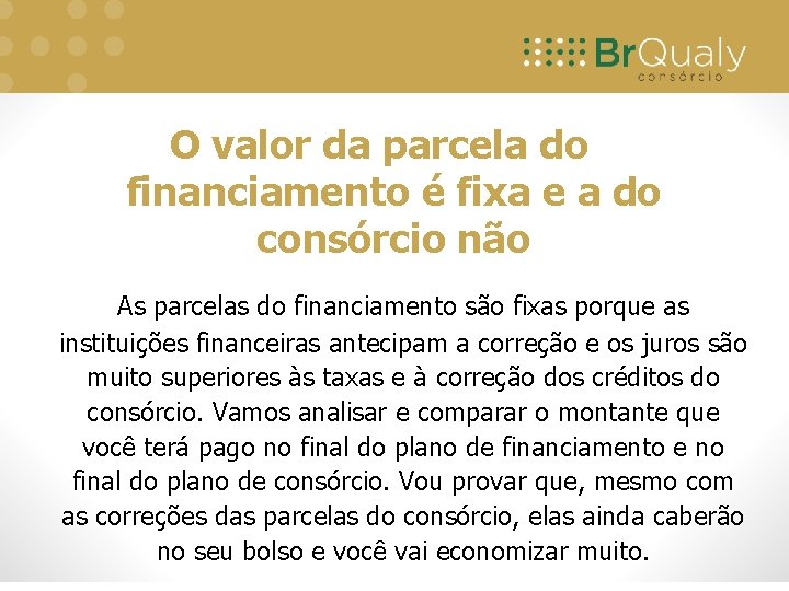 O valor da parcela do financiamento é fixa e a do consórcio não As