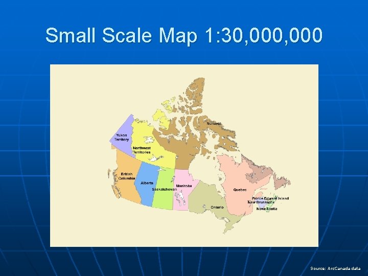 Small Scale Map 1: 30, 000 Source: Arc. Canada data 