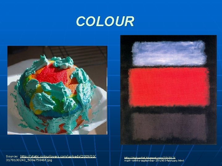 COLOUR Source: http: //static. colourlovers. com/uploads/2009/03/ 3178130243_508 e 7584 bf. jpg http: //dailyartist. blogspot.