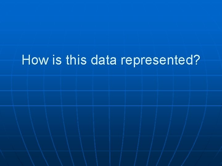 How is this data represented? 