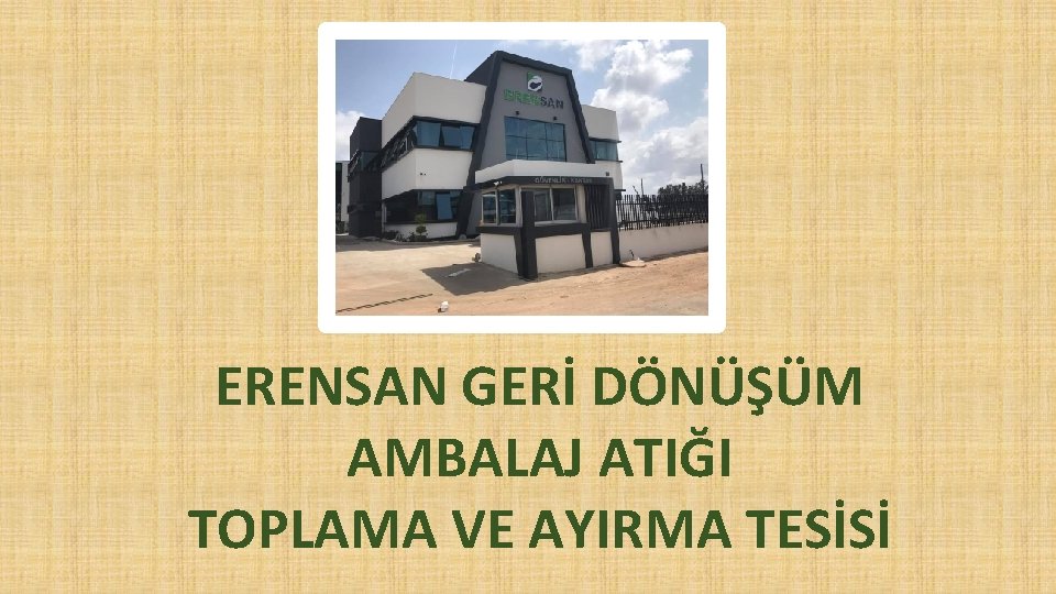 ERENSAN GERİ DÖNÜŞÜM AMBALAJ ATIĞI TOPLAMA VE AYIRMA TESİSİ 